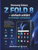Samsung Galaxy Z Fold 8 – einfach erklärt für Einsteiger und Senioren: Klare Anweisungen für Einrichtung, Anrufe, Fotos und den täglichen Gebrauch, keine technischen Vorkenntnisse erforderlich