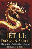 JET LI Dragon Spirit: The Making of a Martial Arts Legend