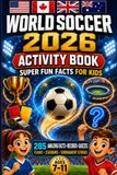 Livre d'activités World Soccer 2026 avec des faits super amusants pour les enfants : un livre de trivia sur le football avec 285 faits incroyables, des records, des quiz, des équipes, des stades... cadeau de sport pour garçons, filles et superfans