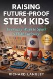 Raising Future-Proof STEM Kids: Everyday Ways to Spark STEM Curiosity