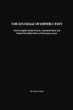 The Leverage of Obstruction: How to Legally Create Friction, Command Value, and Master the Hidden Rules of the Human Game