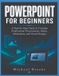 POWERPOINT Independently Published PowerPoint for Beginners: A Step-by-Step Guide to Creating Professional Presentations, Slides, Animations, and Visual Designs Paperback