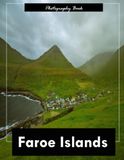 Faroe Islands: A Visual Journey Through the Untamed North Atlantic — Stunning Photography of Rugged Cliffs, Cascading Waterfalls, and Nordic Serenity