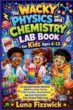 The Libri GmbH The Wacky Physics and Chemistry Lab Book for Kids Ages 6-12