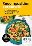 Kitchen Thérapie La recomposition corporelle - Moins de gras et plus de muscles grâce à @bananamo_insta: Infos et astuces, challenge 21 jours, recettes