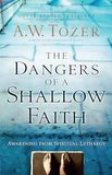 The A W Tozer The Dangers of a Shallow Faith Paperback