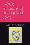 1980s Emotions of Unrequited Love: Thirty-one poems written in the 1980s when love was in the air, emotions were high and many a heart was broken through unrequited love.