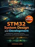 STM32 System Design and Development: Architecture, Toolchains, Drivers, Connectivity, and Production-Ready Firmware