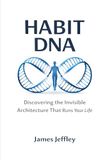 Habit DNA: Discovering the Invisible Architecture That Runs Your Life