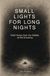 Small Field Notes Small Lights for Long Nights: Field Notes from the Middle of Not Knowing