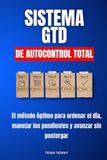 Sistema GTD de autocontrol total: El método óptimo para ordenar el día, manejar los pendientes y avanzar sin postergar