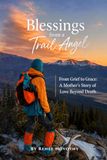 Blessings from a Trail Angel: From Grief to Grace: A Mother’s Story of Love Beyond Death