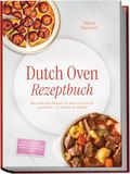 Dutch Oven Rezeptbuch: Die leckersten Rezepte für jeden Geschmack und Anlass - für drinnen & draußen - inkl. Frühstück, Eintöpfe, Brote, Kuchen & Frittierte Gerichte uvm.