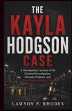 The Kayla Hodgson The Kayla Hodgson Case: A Documentary Account of the Criminal Investigation, Forensic Evidence, and First-Degree Murder Trial