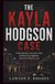 The Kayla Hodgson The Kayla Hodgson Case: A Documentary Account of the Criminal Investigation, Forensic Evidence, and First-Degree Murder Trial