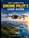 THE DJI THE COMPLETE DRONE PILOT’S USER GUIDE: Mastering DJI NEO 2,DJI Mini 3/4K, Holy Stone & Aerial Videography