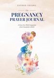 The Pregnancy Prayer Journal: A Forty-Two Week Companion from Conception to Birth