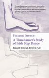 Feeling Libri GmbH Feeling Impact: A Timedancer's Study of Irish Step Dance: A Timedancer's Guide to Impact-Driven Dance