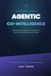 Agentic Co-Intelligence: Mastering AI Agents to Transform Your Work, Business, and Future