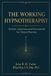 The Working Hypnotherapist: Scripts, Inductions and Frameworks for Clinical Practice