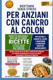 RICETTARIO SENZA STRESS PER ANZIANI CON CANCRO AL COLON
