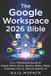 The Google Workspace The Google Workspace 2026 Bible