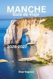 Guía Manche Travel Guide 2026-2027: Mont Saint-Michel, Normandy, France, Europe, Stunning Coasts, Historic Villages, Scenic Adventures, Local Flavors, and Timeless Heritage