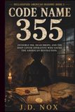 Code Name 355: Invisible Ink, Dead Drops, and the Deep-Cover Operative Who Saved the American Revolution