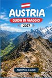 AUSTRIA GUIDA DI VIAGGIO 2026-2027: Dai palazzi di Vienna ai sentieri di montagna del Tirolo