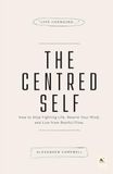 The Centred Self: How to Stop Fighting Life, Rewire Your Mind, and Live from Restful Flow