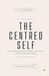 The Centred Self: How to Stop Fighting Life, Rewire Your Mind, and Live from Restful Flow