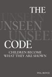 THE UNSEEN CODE: CHILDREN BECOME WHAT THEY ARE SHOWN