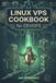 LINUX VPS COOKBOOK for DEVOPS: 50 Practical, Battle-Tested Recipes for Provisioning, Securing, and Scaling Production Linux Servers