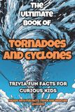 The Storm Science The Ultimate Book of Tornadoes and Cyclones