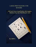 LARGE PRINT SUDOKU FOR SENIORS: 100 Fun & Easy-to-Read Puzzles with Complete Solutions | Keep Your Mind Sharp & Active