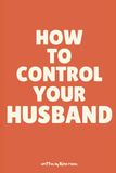 How To Control Your Husband: A Sarcastic Guide to Marriage, Husband Training, and Becoming the CEO of Your Household Through the Illusion of Choice, Wedding Gift