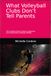 What Volleyball Clubs Don't Tell Parents: The Complete Guide to Raising, Supporting, and Understanding Volleyball Athletes