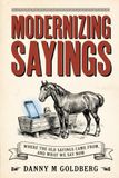 Modernized Sayings: Where the Old Sayings Came From, and What We Say Now