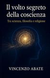Il volto segreto della coscienza: Tra scienza, filosofia e religione
