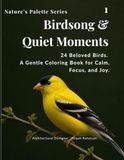 Birdsong & Quiet Moments: 24 Beloved Birds. A Gentle Coloring Book for Calm, Focus, and Joy.