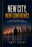 NEW CITY, NEW CONFIDENCE: A Man's Practical Guide to Building a Social Life, Meeting Women, and Dating with Confidence After a Move