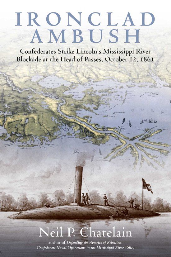 Ironclad Savas Beatie Ironclad Ambush: Confederates Strike Lincoln's Mississippi River Blockade at the Head of Passes, October 12, 1861