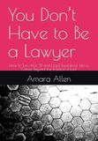 You Don’t Have to Be a Lawyer: How to Turn Your JD and Legal Experience Into a Career Beyond the Practice of Law