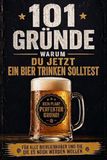 101 Gründe warum du jetzt ein Bier trinken solltest: Das witzige Geschenkbuch für alle Bierliebhaber und die, die es noch werden wollen! | Lustiges Geschenk für Männer
