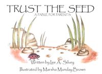 Trusting The Seed: A Story for Parents to help nourish and grow their children to live happy, confident lives.