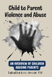Child to Parent Violence and Abuse: An Overview of Children Abusing Parents