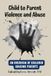 Child to Parent Violence and Abuse: An Overview of Children Abusing Parents