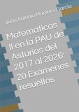 Matemáticas II en la PAU de Asturias del 2017 al 2026: 20 Exámenes resueltos