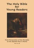 The Holy Bible for Young Readers: From Persecution of the Disciples to the Apostle Paul in Rome Acts 12–28