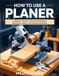 How to Use a Planer: A Beginner's Guide to Wood Planing Master Techniques, Safety, and Professional Results